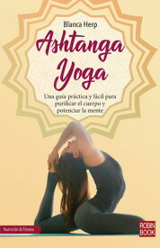 Ashtanga yoga Una gu?a pr?ctica y f?cil para purificar el cuerpo y potenciar la mente【電子書籍】[ Blanca Herp ]