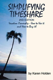 Simplifying Timeshare 2Nd Edition Vacation Ownership - How to Use It and How to Buy It!【電子書籍】[ Karen Holden ]