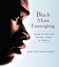 Black Man Emerging Facing the Past and Seizing a Future in America【電子書籍】[ Joseph L. White ]