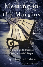 Meeting in the Margins An Invitation to Encounter Society's Invisible People【電子書籍】[ Cynthia Trenshaw ]