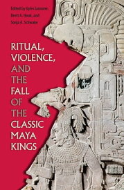 Ritual, Violence, and the Fall of the Classic Maya Kings【電子書籍】