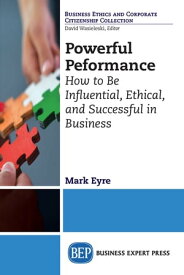 Powerful Performance How to Be Influential, Ethical, and Successful in Business【電子書籍】[ Mark Eyre ]