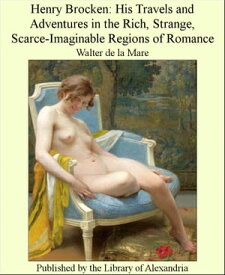 Henry Brocken: His Travels and Adventures in The Rich, Strange, Scarce-Imaginable Regions of Romance【電子書籍】[ Walter de la Mare ]