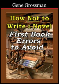 How NOT to Write a Novel: First-book errors to avoid【電子書籍】[ Gene Grossman ]