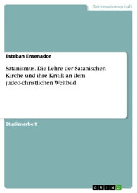 Satanismus. Die Lehre der Satanischen Kirche und ihre Kritik an dem judeo-christlichen Weltbild【電子書籍】[ Esteban Ensenador ]