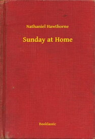 Sunday at Home【電子書籍】[ Nathaniel Hawthorne ]