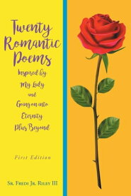Twenty Romantic Poems Inspired By My Lady And Going On Into Eternity and Beyond【電子書籍】[ Sr. Fredi Jr. Riley III ]
