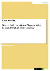 Warren Buffet as a Global Magnate. What to learn from him about Business【電子書籍】[ David Williams ]