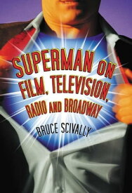 Superman on Film, Television, Radio and Broadway【電子書籍】[ Bruce Scivally ]