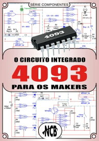O Circuito Integrado 4093 para os Makers【電子書籍】[ Newton C. Braga ]