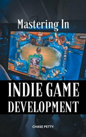 Mastering In Indie Game Development Ultimate Guide To Getting Started In Indie Game Development | Proven Ways And Advices To Succeed In The Gaming Industry For Passionate Beginners【電子書籍】[ Chase Petty ]
