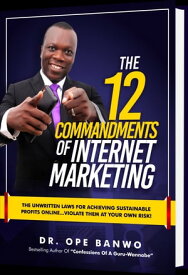 The 12 Commandments of Internet Marketing【電子書籍】[ Opeolu Banwo ]