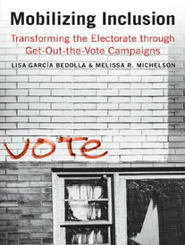 Mobilizing Inclusion: Transforming the Electorate through Get-Out-the-Vote Campaigns【電子書籍】[ Lisa Garcia Bedolla ]