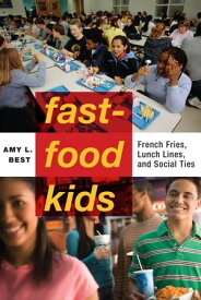 Fast-Food Kids French Fries, Lunch Lines, and Social Ties【電子書籍】[ Amy L. Best ]