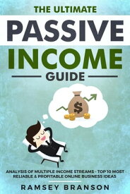 The Ultimate Passive Income Guide: Analysis of Multiple Income Streams ? Top 10 Most Reliable & Profitable Online Business Ideas【電子書籍】[ Ramsey Branson ]
