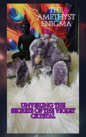 The Amethyst Enigma Unveiling The Secrets of The Violet Crystal【電子書籍】[ House of Ravenbrook ]