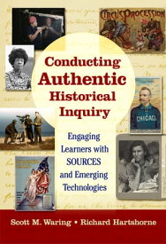 Conducting Authentic Historical Inquiry Engaging Learners with SOURCES and Emerging Technologies【電子書籍】[ Scott M. Waring ]