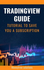 Tradingview Guide: Tutorial To Save You a Subscription (2023)【電子書籍】[ MoneyTree Solutions ]