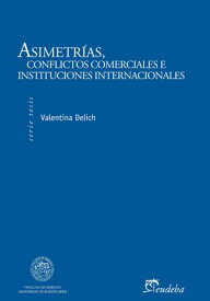 Asimetr?as, conflictos comerciales e instituciones internacionales【電子書籍】[ Valentina Delich ]