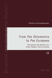 From ≪Pax Ottomanica≫ to ≪Pax Europaea≫ The growth and decline of a Greek village’s micro-economy【電子書籍】[ Dimitrios Konstadakopulos ]