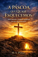 A Páscoa Que Quase Esquecemos. “Redescobrindo o verdadeiro significado da cruz e da ressurreição.”