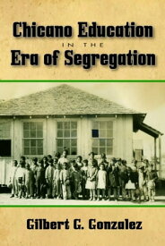 Chicano Education in the Era of Segregation【電子書籍】[ Gilbert G. Gonzalez ]