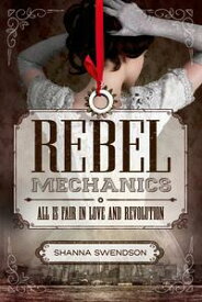 Rebel Mechanics All Is Fair in Love and Revolution【電子書籍】[ Shanna Swendson ]