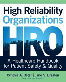 High Reliability Organizations: A Healthcare Handbook for Patient Safety & Quality【電子書籍】[ Cynthia Oster, PhD, MBA, APRN, CNS-BC, ANP ]