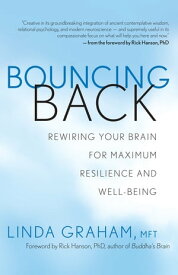 Bouncing Back Rewiring Your Brain for Maximum Resilience and Well-Being【電子書籍】[ Linda Graham, MFT ]