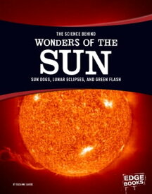 The Science Behind Wonders of the Sun Sun Dogs, Lunar Eclipses, and Green Flash【電子書籍】[ Suzanne Garbe ]