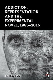 Addiction, Representation and the Experimental Novel, 19852015【電子書籍】[ Heath A. Diehl ]