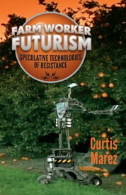 Farm Worker Futurism Speculative Technologies of Resistance【電子書籍】[ Curtis Marez ]