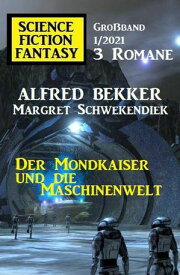 Der Mondkaiser und die Maschinenwelt: Science Fiction Fantasy Gro?band 1/2021【電子書籍】[ Margret Schwekendiek ]