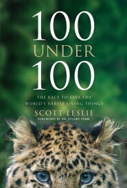 100 Under 100 The Race to Save the World's Rarest Living Things【電子書籍】[ Scott Leslie ]