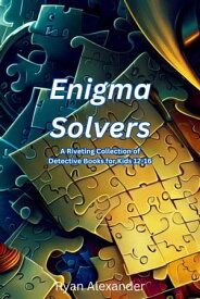 Enigma Solvers A Riveting Collection of Detective Books for Kids 12-16【電子書籍】[ Ionut Fanase ]