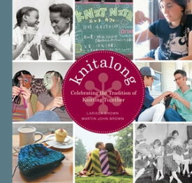 Knitalong: Celebrating the Tradition of Knitting Together Celebrating the Tradition of Knitting Together【電子書籍】[ Larissa Brown ]