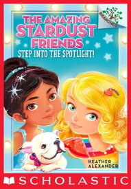 Step Into the Spotlight!: A Branches Book (The Amazing Stardust Friends #1)【電子書籍】[ Heather Alexander ]