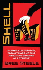 Shell A Completely Untrue, Totally Made-up Tale About Not Working at a Startup【電子書籍】[ Bree Steele ]