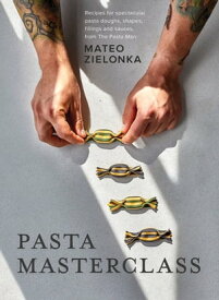 Pasta Masterclass Recipes for Spectacular Pasta Doughs, Shapes, Fillings and Sauces, from The Pasta Man【電子書籍】[ Mateo Zielonka ]