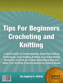 Tips For Beginners Crocheting and Knitting【電子書籍】[ Eugenia K. Malick ]