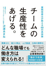 チームの生産性をあげる。 業務改善士が教える68の具体策【電子書籍】[ 沢渡あまね ]