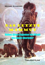 Das letzte Mammut Haben diese Giganten der Urzeit bis heute ?berlebt?【電子書籍】[ Michael Schneider ]