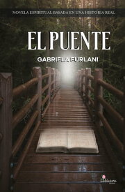 El puente Novela espiritual basada en una historia real【電子書籍】[ Gabriela Furlani ]