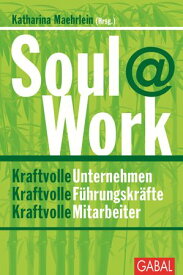 Soul@Work Kraftvolle Unternehmen. Kraftvolle F?hrungskr?fte. Kraftvolle Mitarbeiter【電子書籍】[ Susanne Alff-Petersen ]