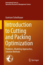 Introduction to Cutting and Packing Optimization Problems, Modeling Approaches, Solution Methods【電子書籍】[ Guntram Scheithauer ]