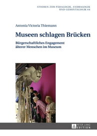 Museen schlagen Bruecken Buergerschaftliches Engagement aelterer Menschen im Museum【電子書籍】[ Antonia Thiemann ]