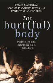 The hurt(ful) body Performing and beholding pain, 1600?1800【電子書籍】