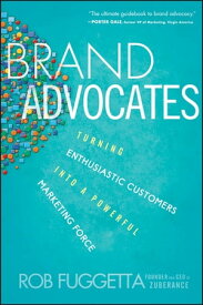 Brand Advocates Turning Enthusiastic Customers into a Powerful Marketing Force【電子書籍】[ Rob Fuggetta ]