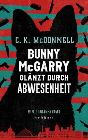 Bunny McGarry gl?nzt durch Abwesenheit Ein Dublin-Krimi【電子書籍】[ C. K. McDonnell ]