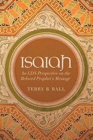 Isaiah: An LDS Perspective on the Beloved Prophet's Message【電子書籍】[ Ball ]